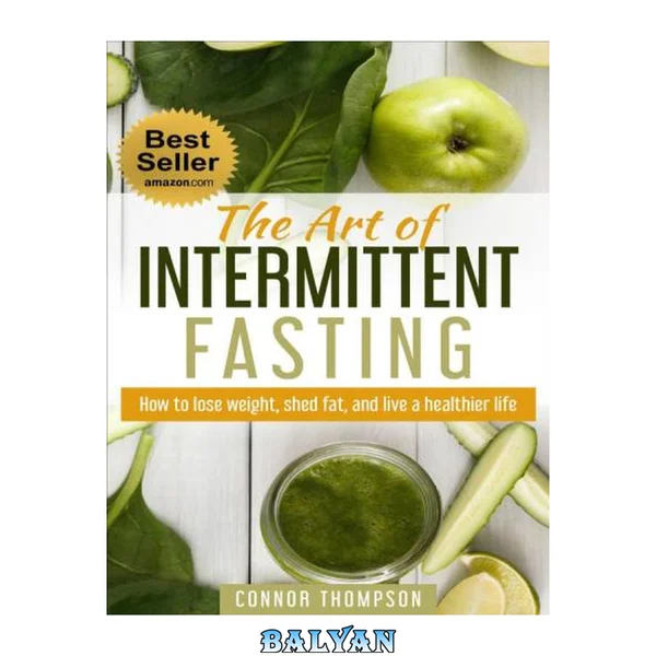 Intermittent Fasting: The Art of Intermittent Fasting: How to Lose Weight, Shed Fat, and Live a Healthier Life