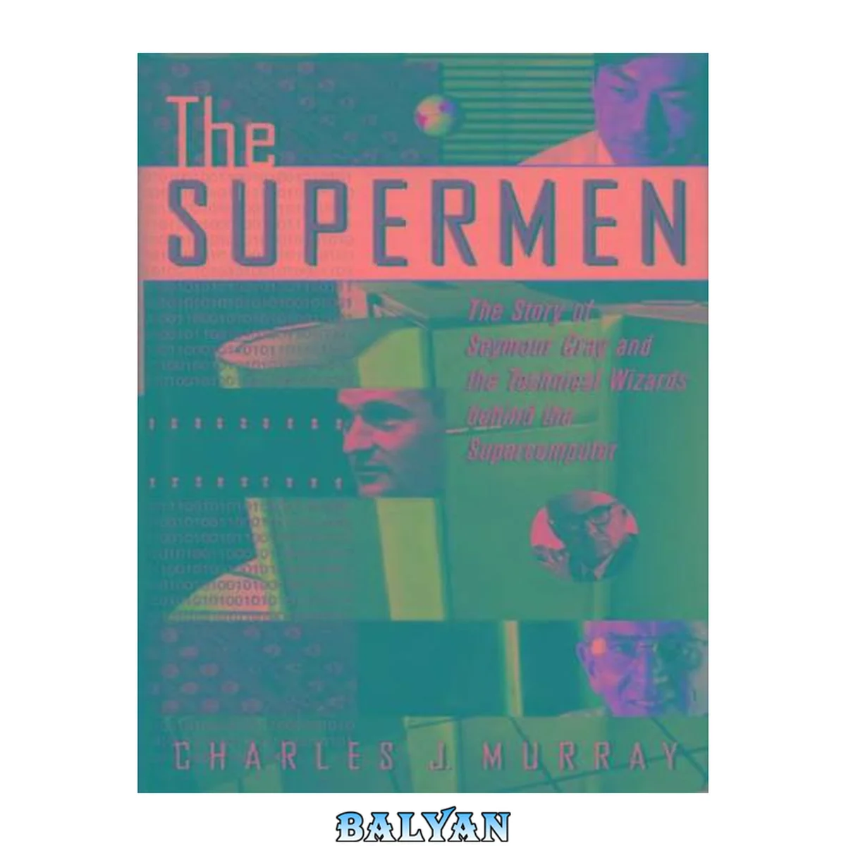 جلد کتاب The Supermen: The Story of Seymour Cray and the Technical Wizards Behind the Supercomputer