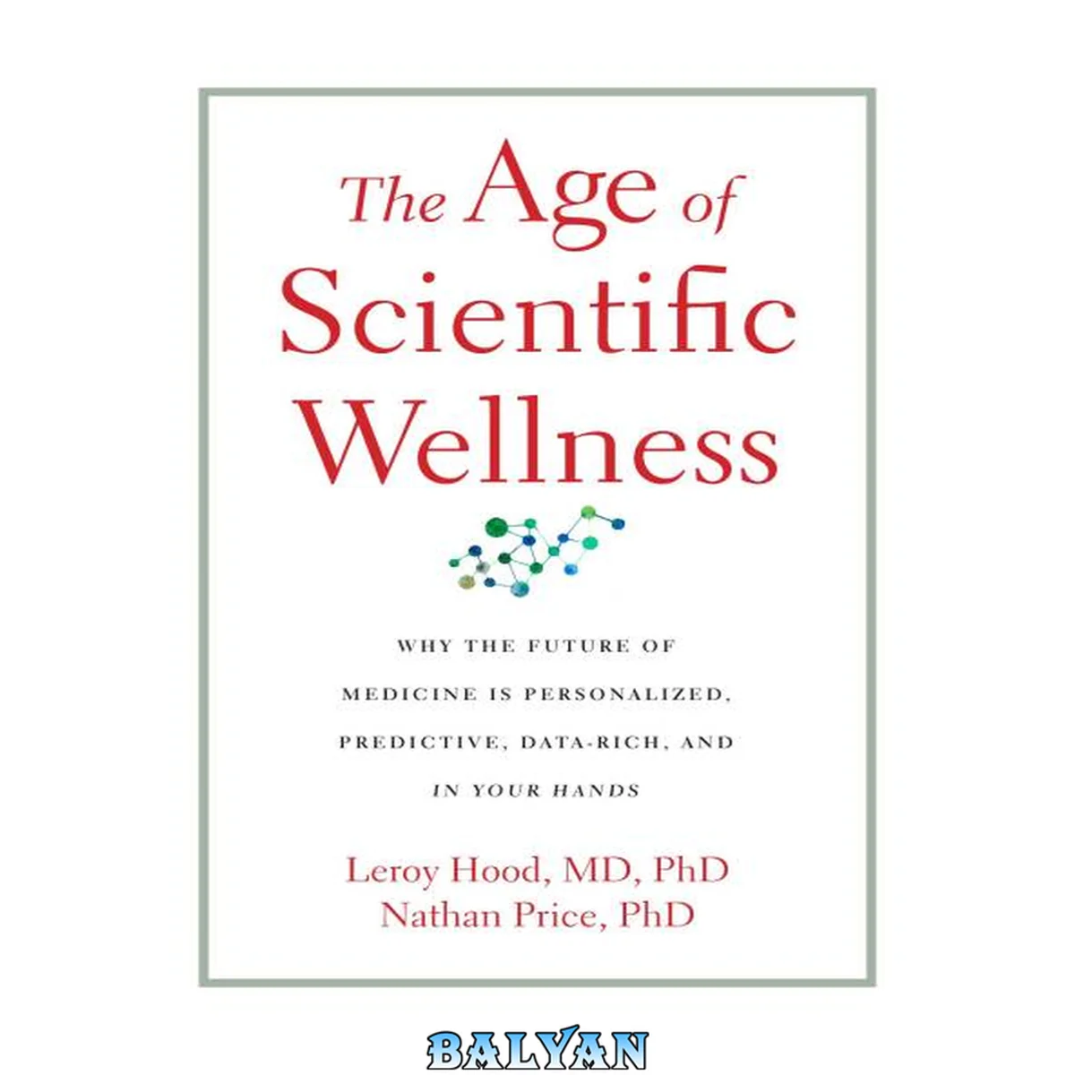 جلد کتاب The age of scientific wellness : why the future of medicine is personalized, predictive, data-rich, and in your hands