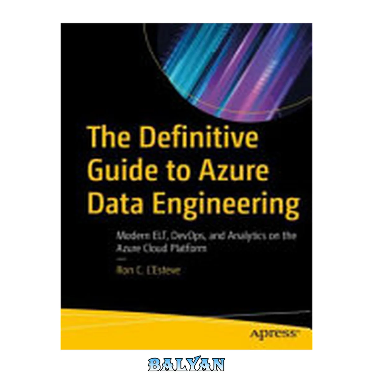 جلد کتاب The Definitive Guide to Azure Data Engineering : Modern ELT, DevOps, and Analytics on the Azure Cloud Platform
