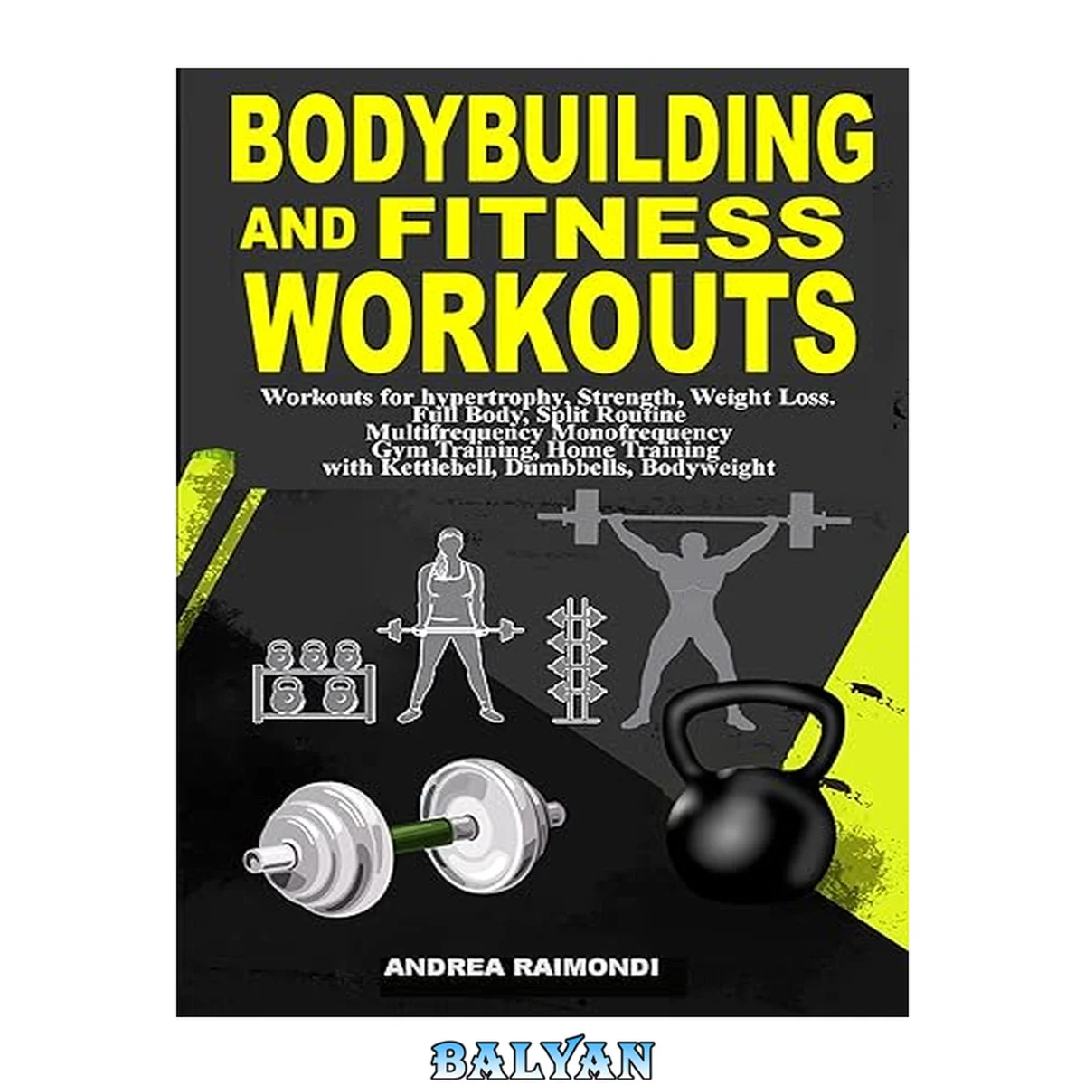 جلد کتاب Bodybuilding And Fitness Workouts: Hypertrophy, Strength, Weight Loss. Full Body, Spit Routine Multifrequency Monofrequency Gym Training, Home Training with Kettlebell, Dumbbells, Bodyweight
