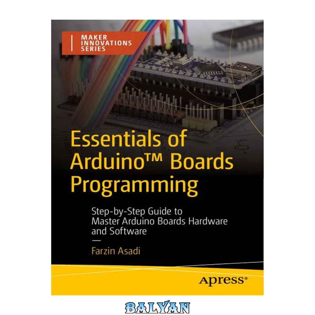 جلد کتاب Essentials of ArduinoTM Boards Programming: Step-by-Step Guide to Master Arduino Boards Hardware and Software (Maker Innovations Series)