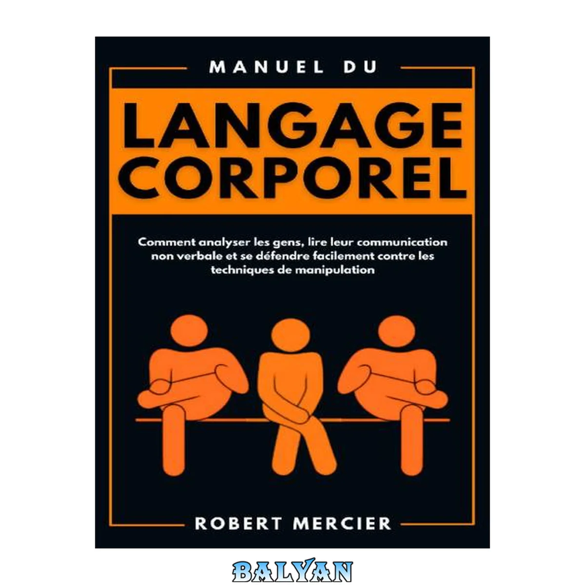 جلد کتاب Manuel du LANGAGE CORPOREL: Comment analyser les gens, lire leur communication non verbale et se défendre facilement contre les techniques de manipulation (Developpement Personnel) (French Edition)