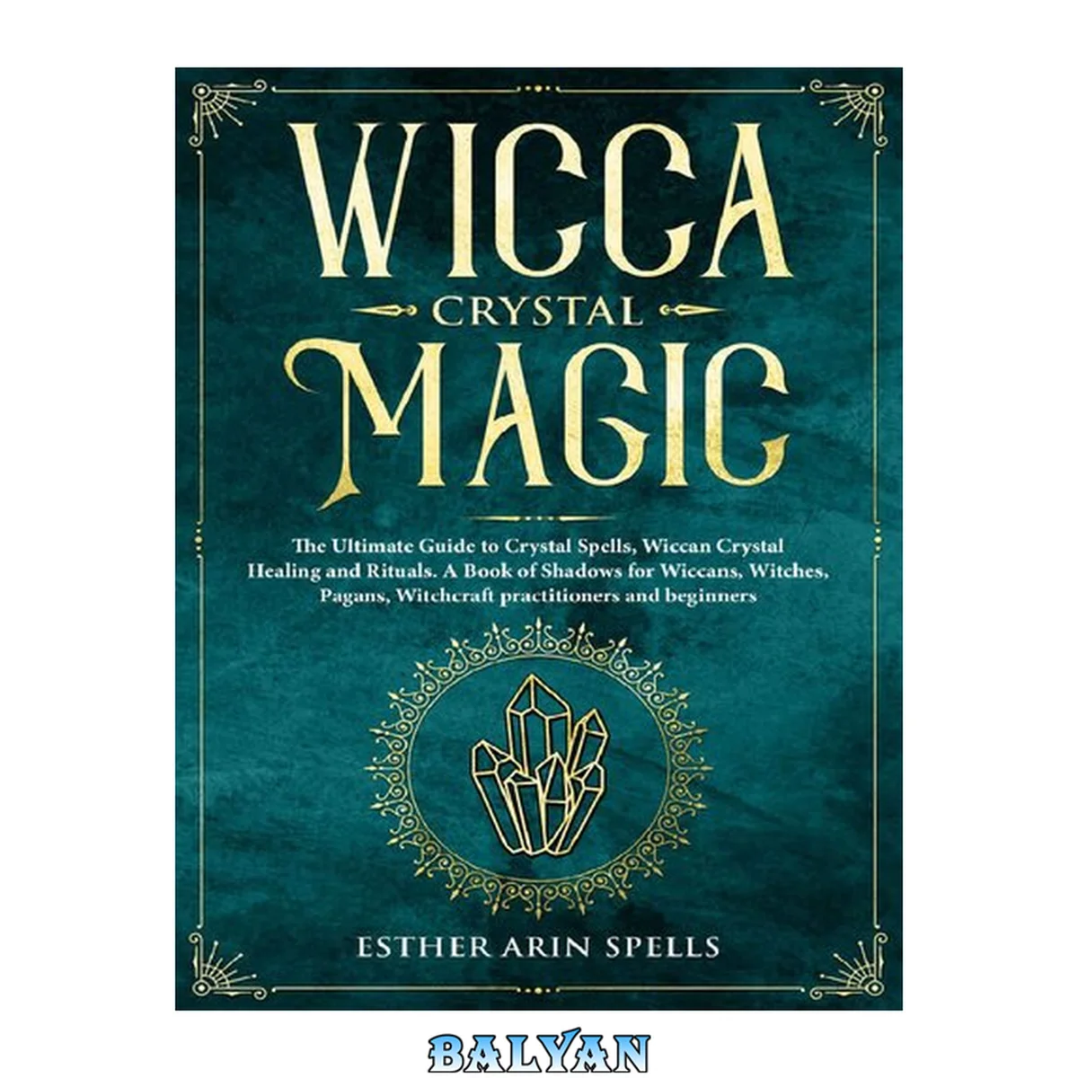 جلد کتاب Wicca Crystal Magic: The Ultimate Guide to Crystal Spells, Wiccan Crystal Healing and Rituals. A Book of Shadows for Wiccans, Witches, Pagans, Witchcraft practitioners and beginners.