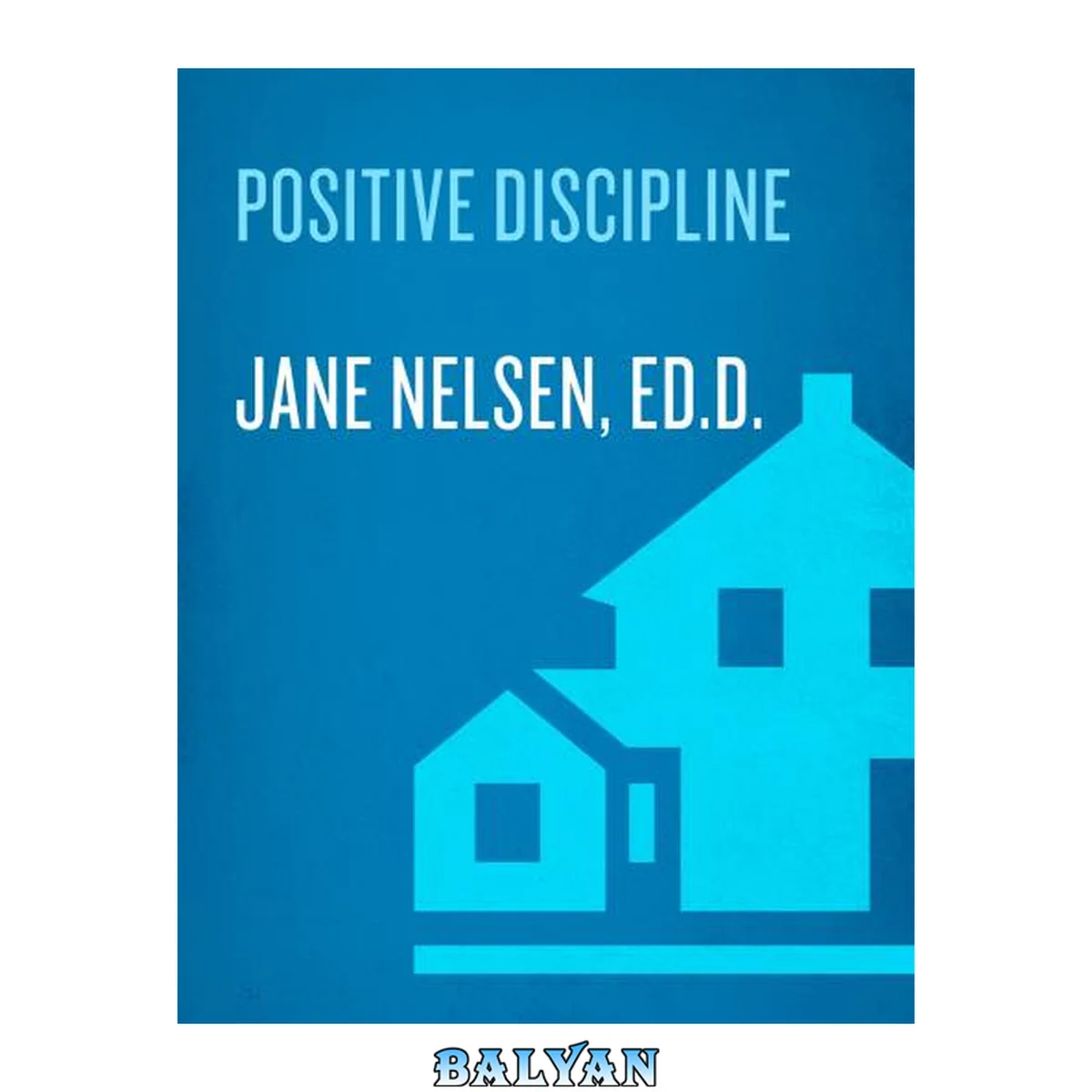 جلد کتاب Positive Discipline : The Classic Guide to Helping Children Develop Self-Discipline, Responsibility, Cooperation, and Problem-Solving Skills