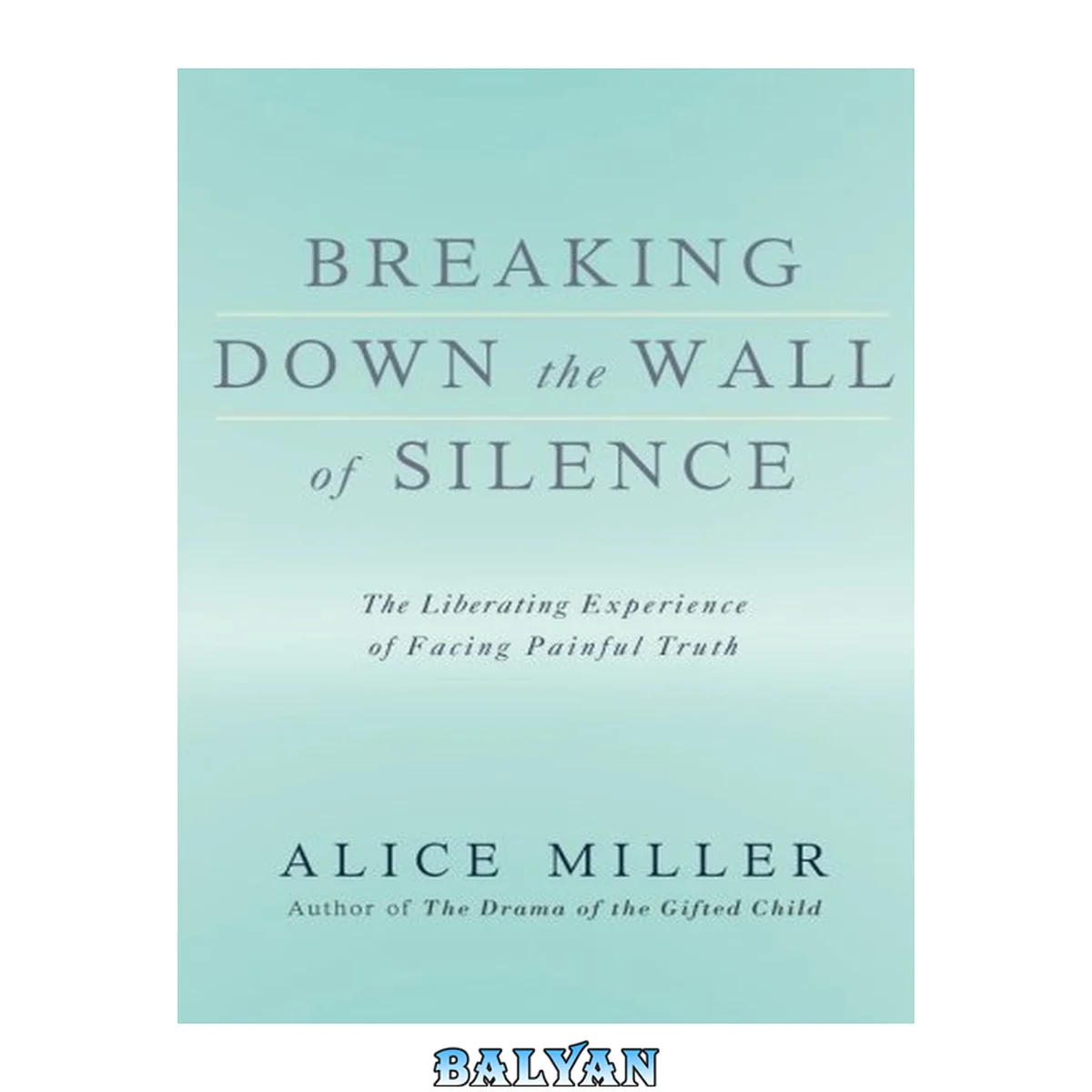 جلد کتاب Breaking Down the Wall of Silence : The Liberating Experience of Facing Painful Truth