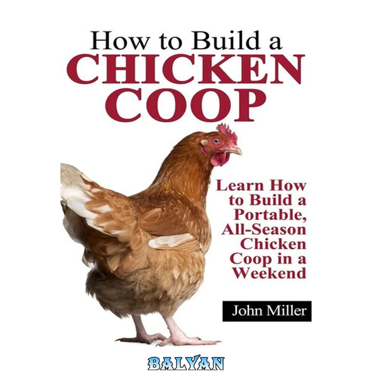 جلد کتاب How to Build a Chicken Coop: Learn How to Build a Portable, All-Season Chicken Coop in a Weekend