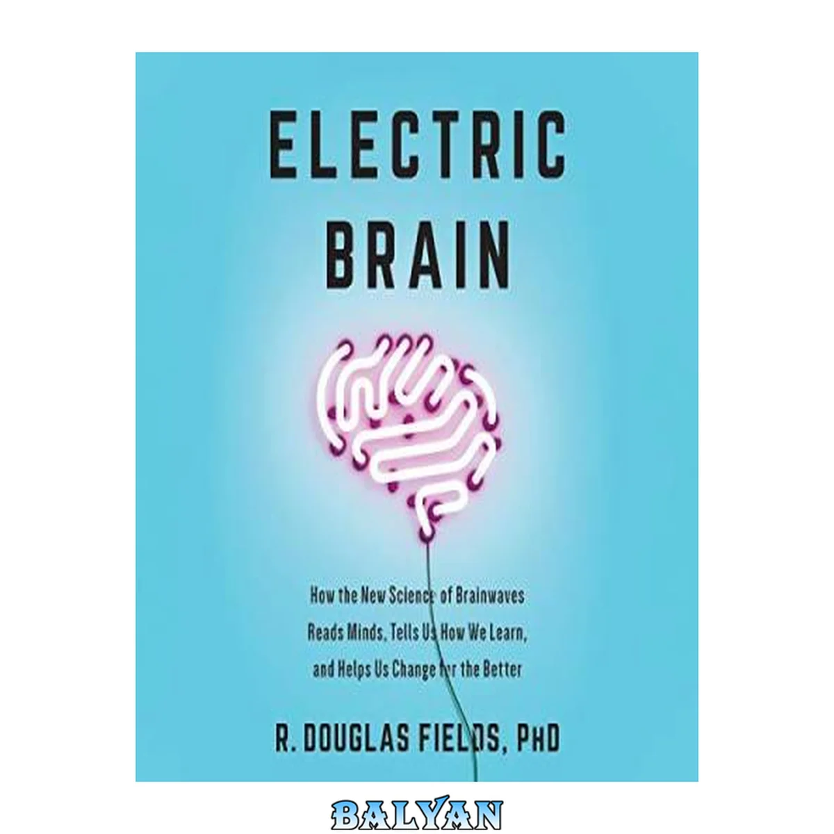 جلد کتاب Electric Brain : How the New Science of Brainwaves Reads Minds, Tells Us How We Learn, and Helps Us Change for the Better