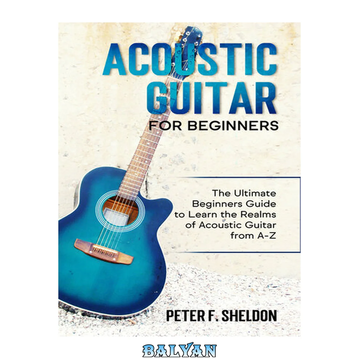جلد کتاب Acoustic Guitar for Beginners: The Ultimate Beginner’s Guide to Learn the Realms of Acoustic Guitar from A-Z