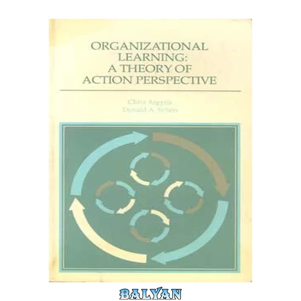 Organizational Learning: A Theory of Action Perspective (Addison-Wesley Series on Organization Development.)