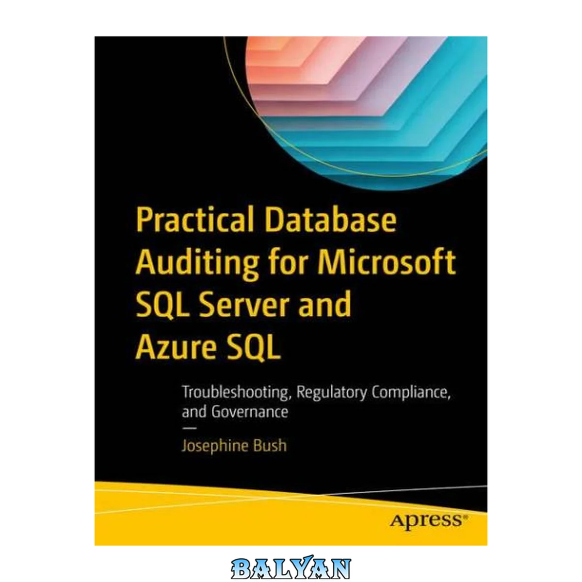 جلد کتاب PRACTICAL DATABASE AUDITING FOR MICROSOFT SQL SERVER AND AZURE SQL : troubleshooting,... regulatory compliance, and governance