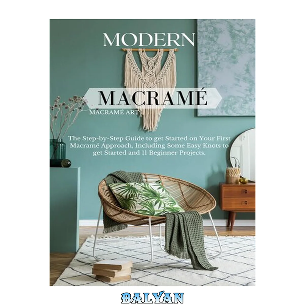 جلد کتاب Modern Macramé: The Step-by-Step Guide to get Started on Your First Macramé Approach, Including Some Easy Knots to get Started and 11 Beginner Projects.
