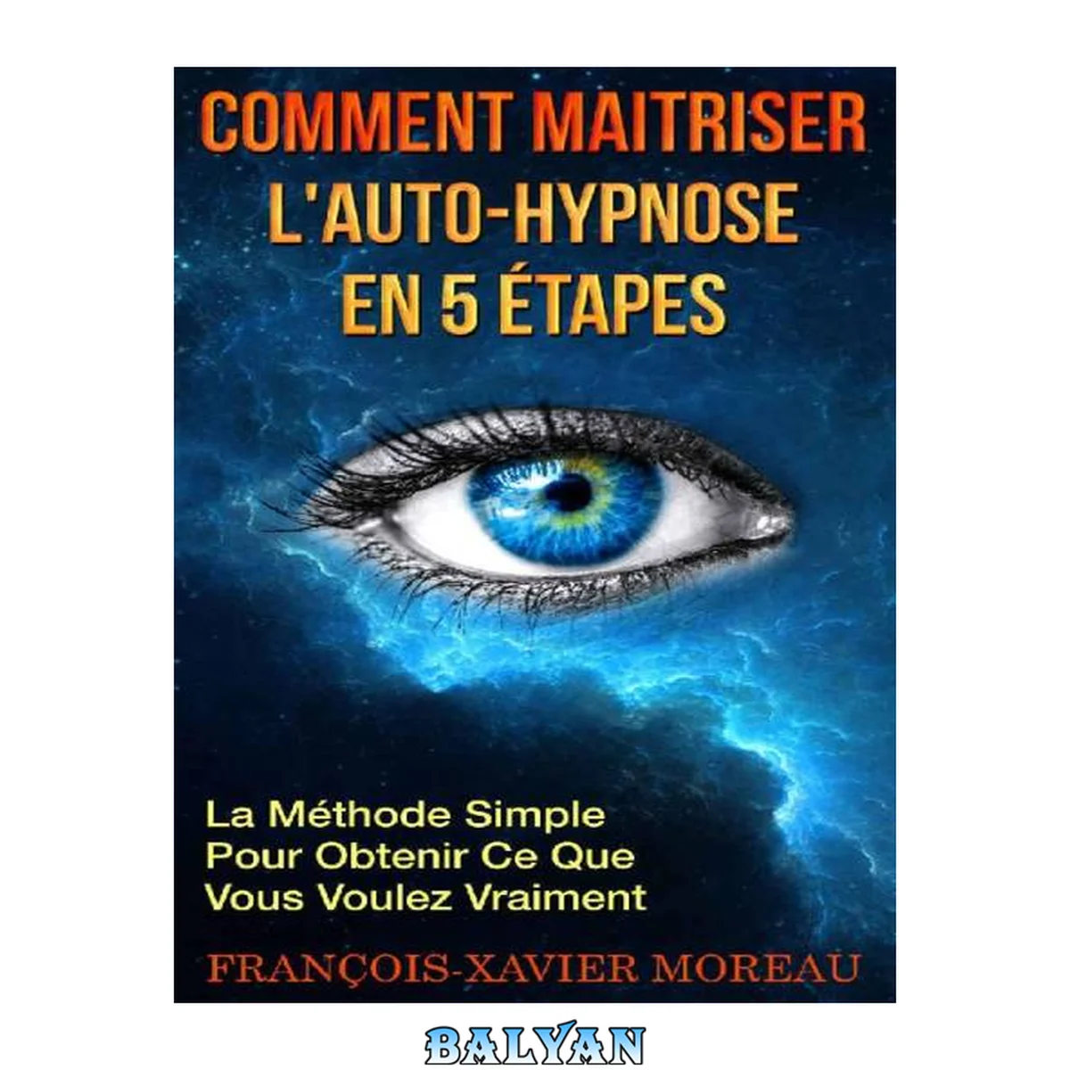 جلد کتاب Comment Maitriser l'Auto-Hypnose En 5 Étapes: La Méthode Simple Pour Obtenir Ce Que Vous Voulez Vraiment (French Edition)
