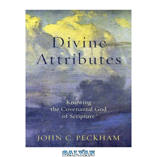 Divine attributes : knowing the covenantal God of scripture