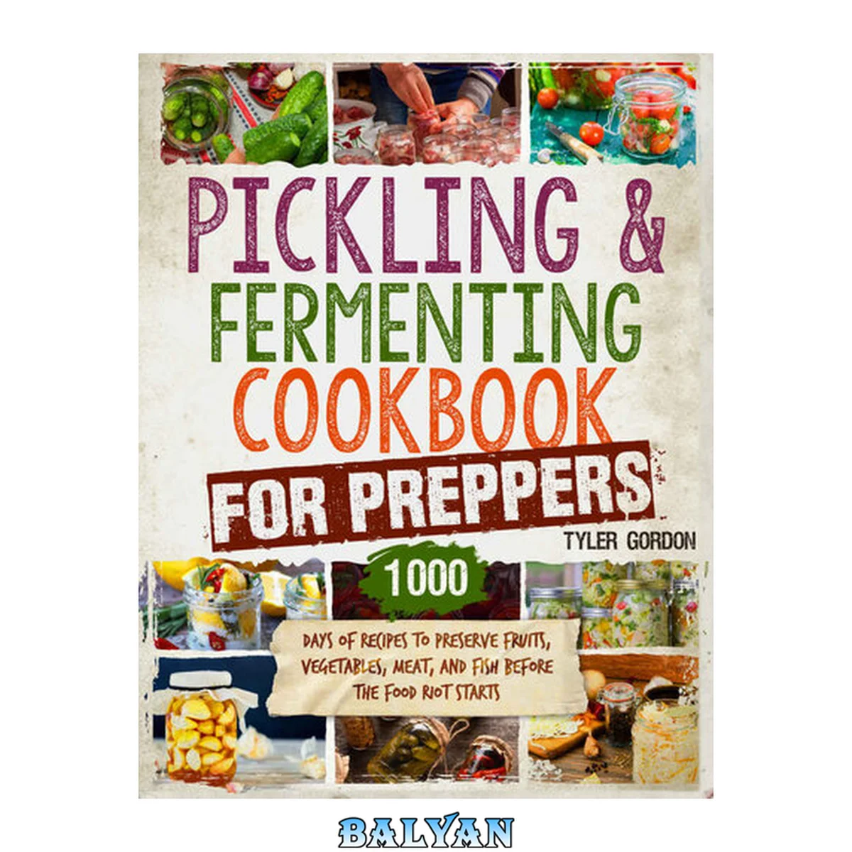 جلد کتاب Pickling and Fermenting Cookbook for Preppers: 1000 Days of Recipes to Preserve Fruits, Vegetables, Meat, and Fish Before the Food Riot Starts
