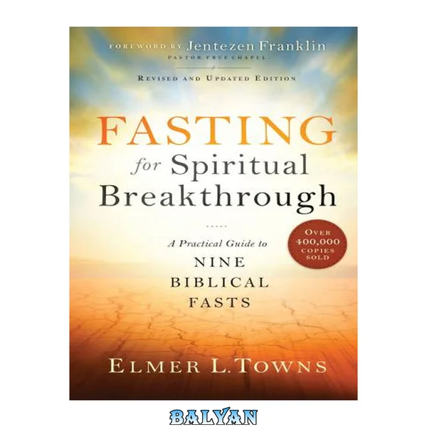 Fasting for spiritual breakthrough : a practical guide to nine biblical fasts