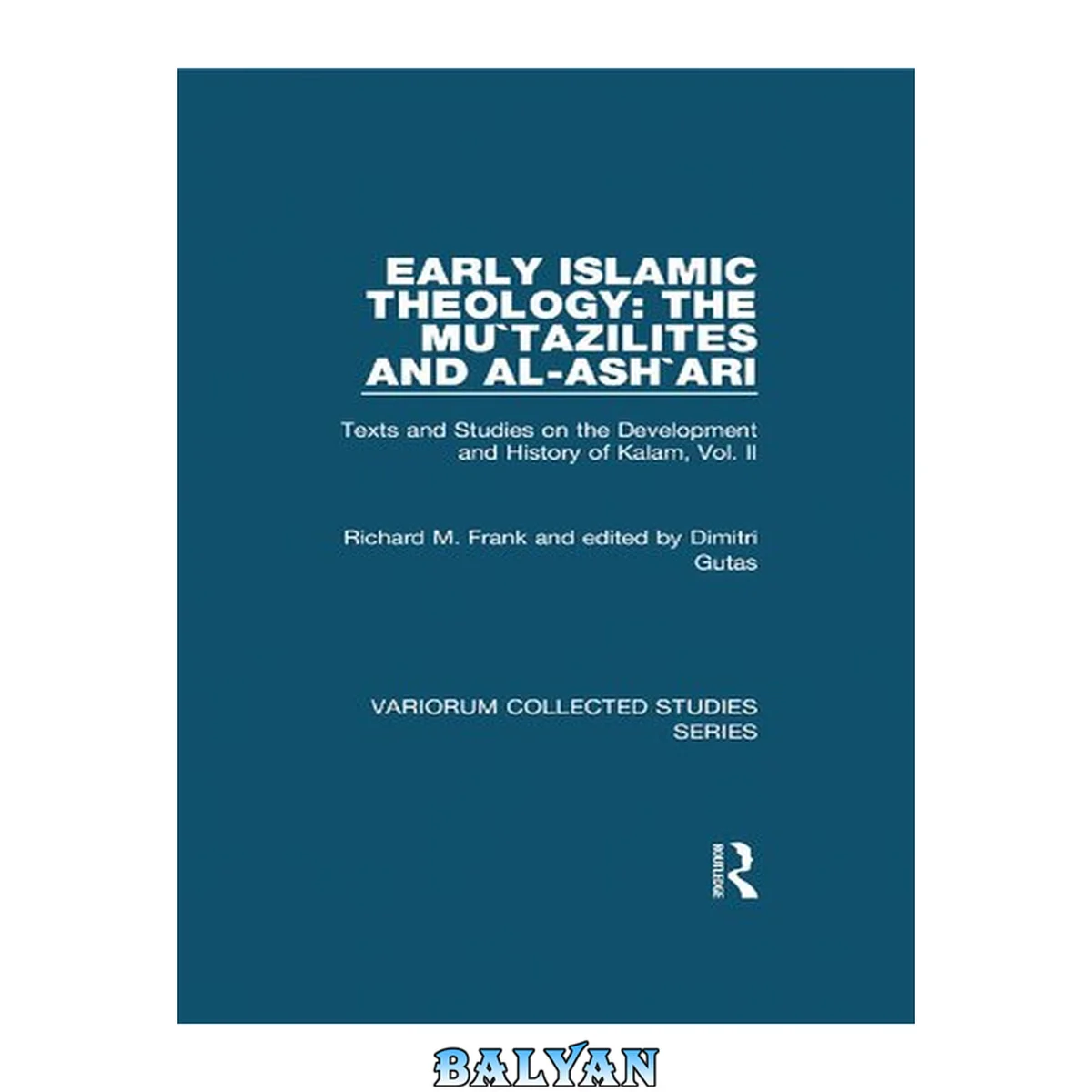 جلد کتاب Texts and Studies on the Development and History of Kalam, Vol. II: Early Islamic Theology: The Muʿtazilites and al-Ashʿarī