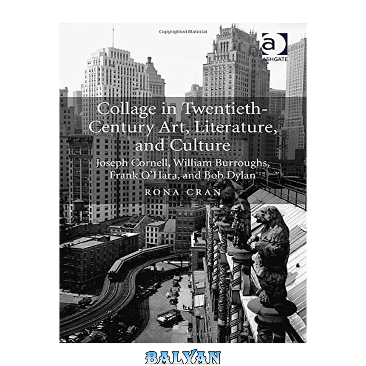 جلد کتاب Collage in Twentieth-Century Art, Literature, and Culture : Joseph Cornell, William Burroughs, Frank O’Hara, and Bob Dylan
