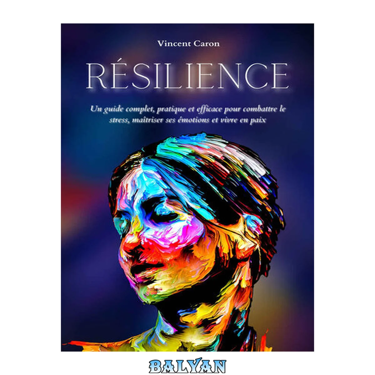 جلد کتاب Résilience. Un guide complet, pratique et efficace pour combattre le stress, maîtriser ses émotions et vivre en paix