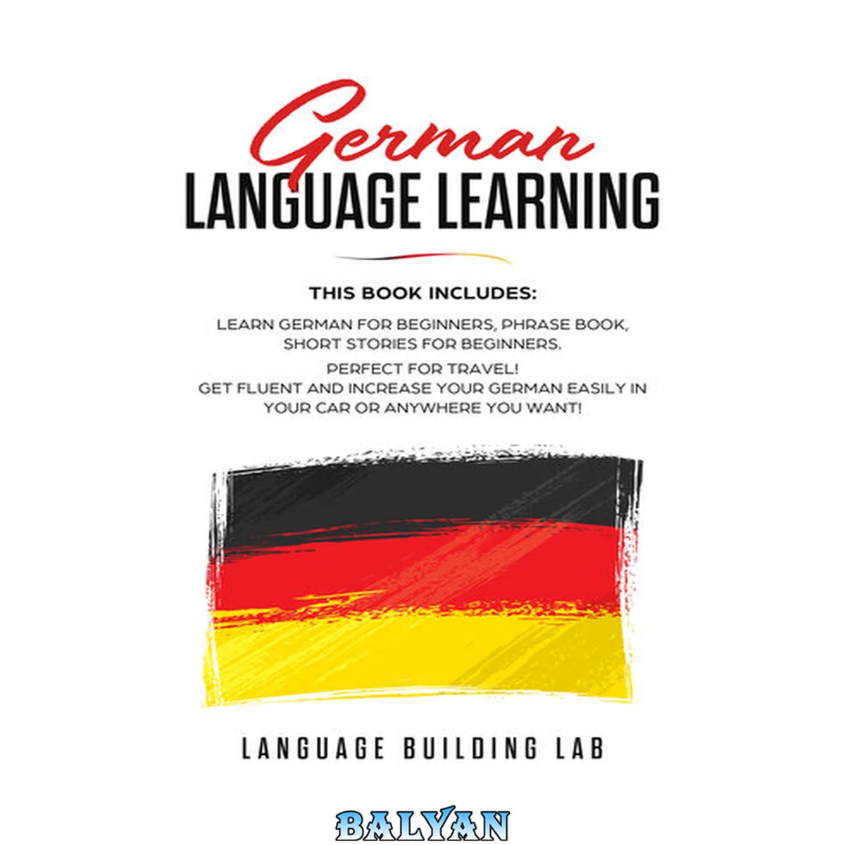 جلد کتاب German Language Learning: This Book includes: Learn German for Beginners, Phrase Book, Short Stories. Perfect For Travel! Get Fluent and Increase Your German Easily in Your Car or Anywhere you Want!
