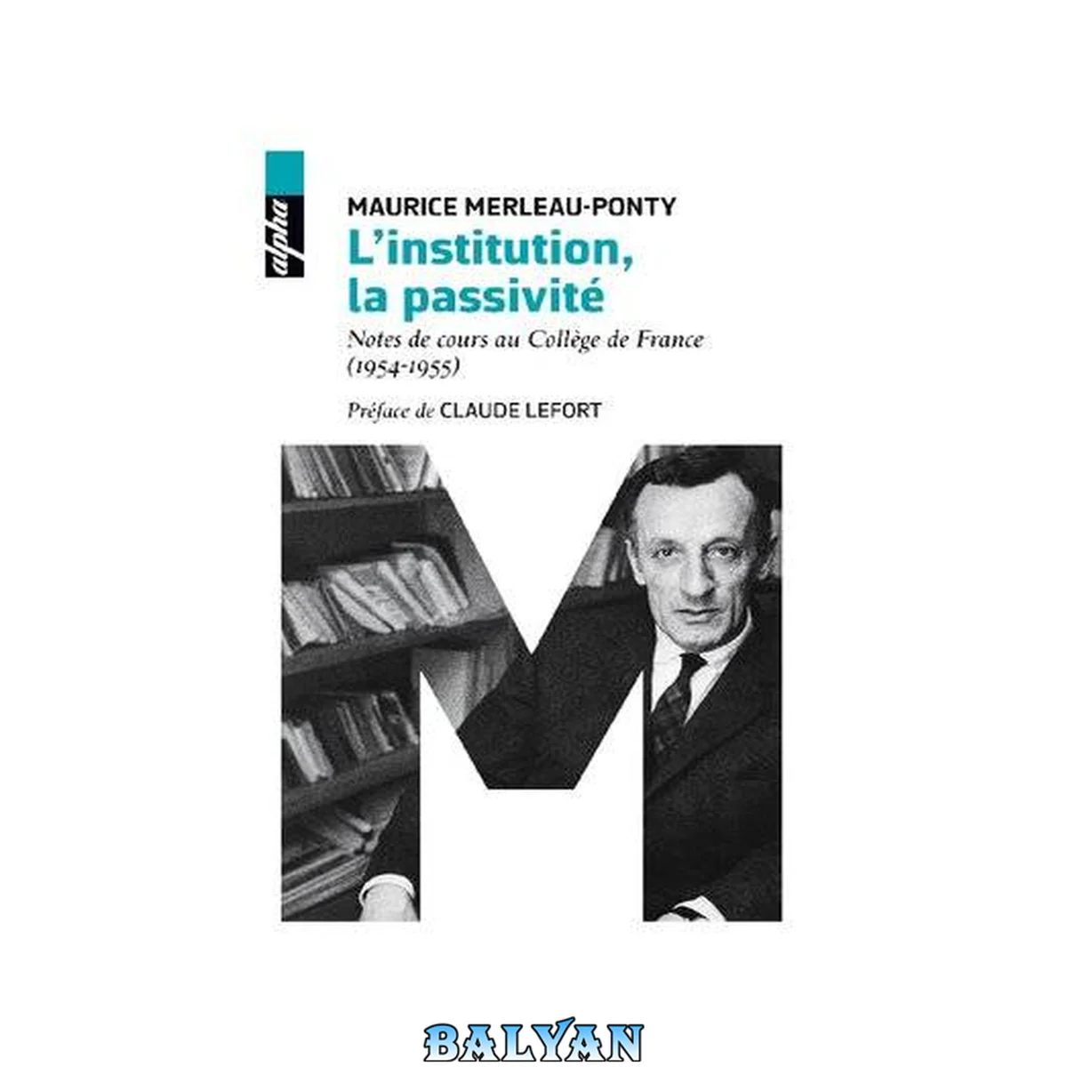 جلد کتاب L'institution, la passivité: Notes de cours au Collège de France (1954-1955) (Alpha) (French Edition)