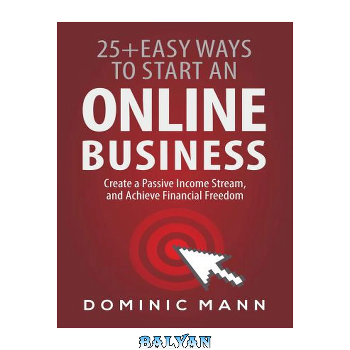 جلد کتاب Passive Income: 25+ Easy Ways to Start an Online Business, Create a Passive Income Stream, and Achieve Financial Freedom: How to Start an Online Business and Make Money from Home