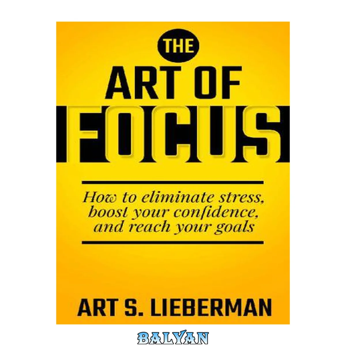 جلد کتاب The Art of Focus How To Eliminate Stress, Boost Your Confidence, And Reach Your Goals