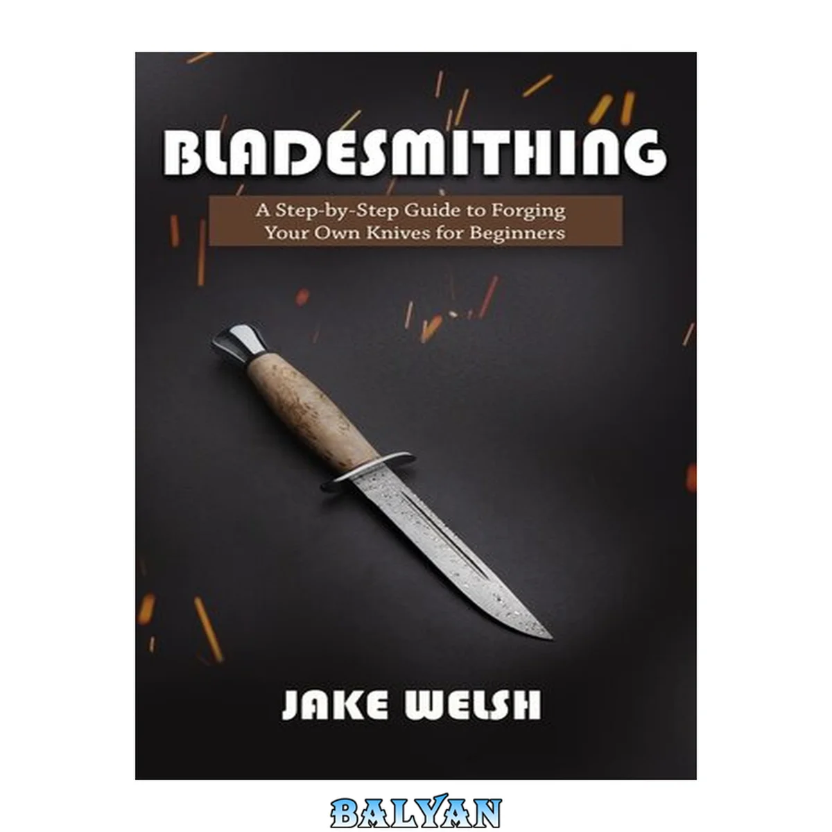 جلد کتاب Bladesmithing: A Step-by-Step Guide to Forging Your Own Knives for Beginners