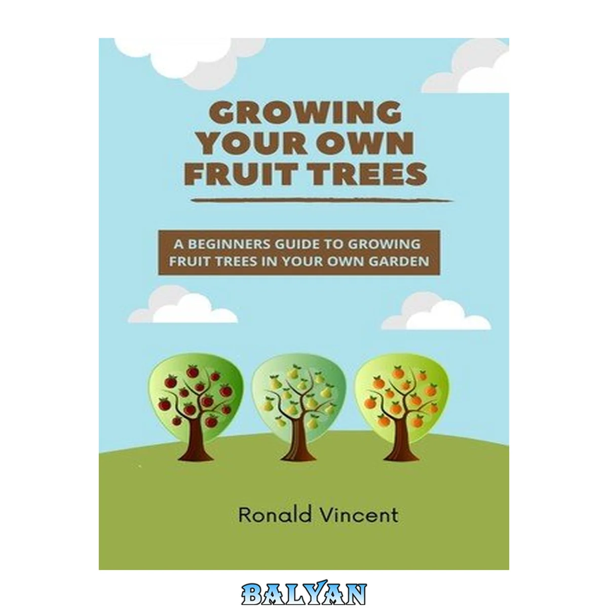 جلد کتاب Growing Your Own Fruit Trees: A Beginners Guide To Growing Fruit Trees in Your Own Garden