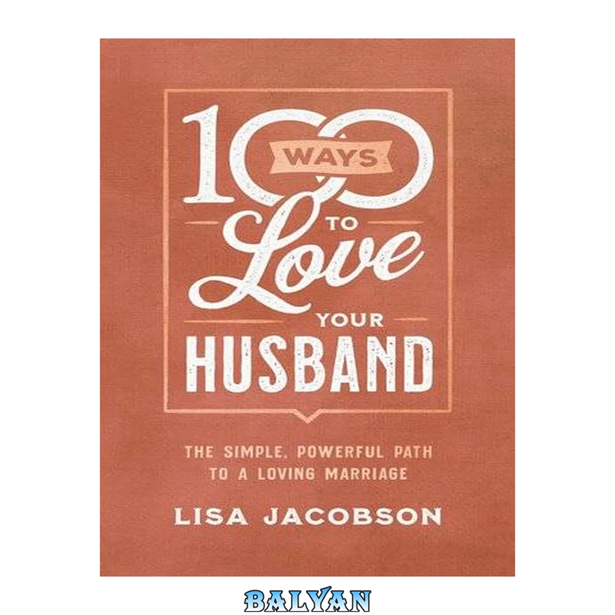 جلد کتاب 100 ways to love your husband : the simple, powerful path to a loving marriage