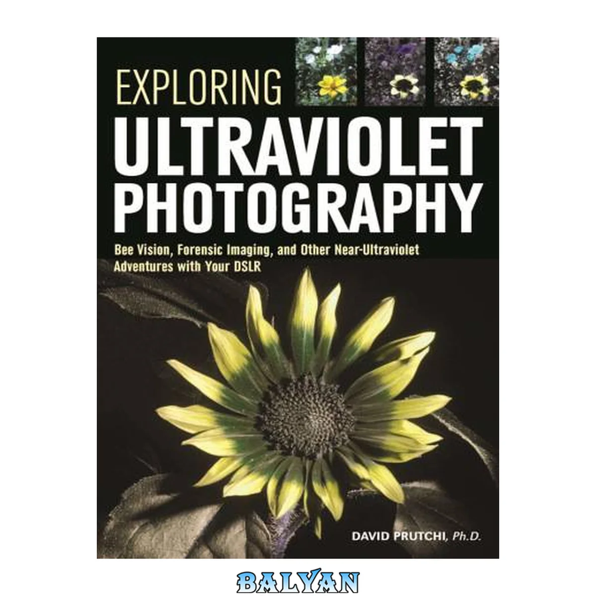 جلد کتاب Exploring ultraviolet photography : bee vision, forensic imaging, and other near-ultraviolet adventures with your dslr