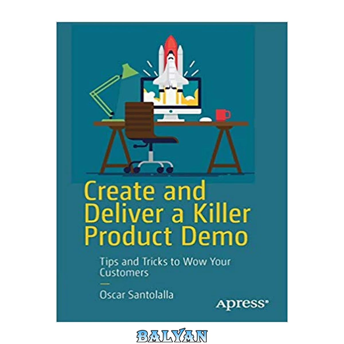 جلد کتاب Create and Deliver a Killer Product Demo : Tips and Tricks to Wow Your Customers