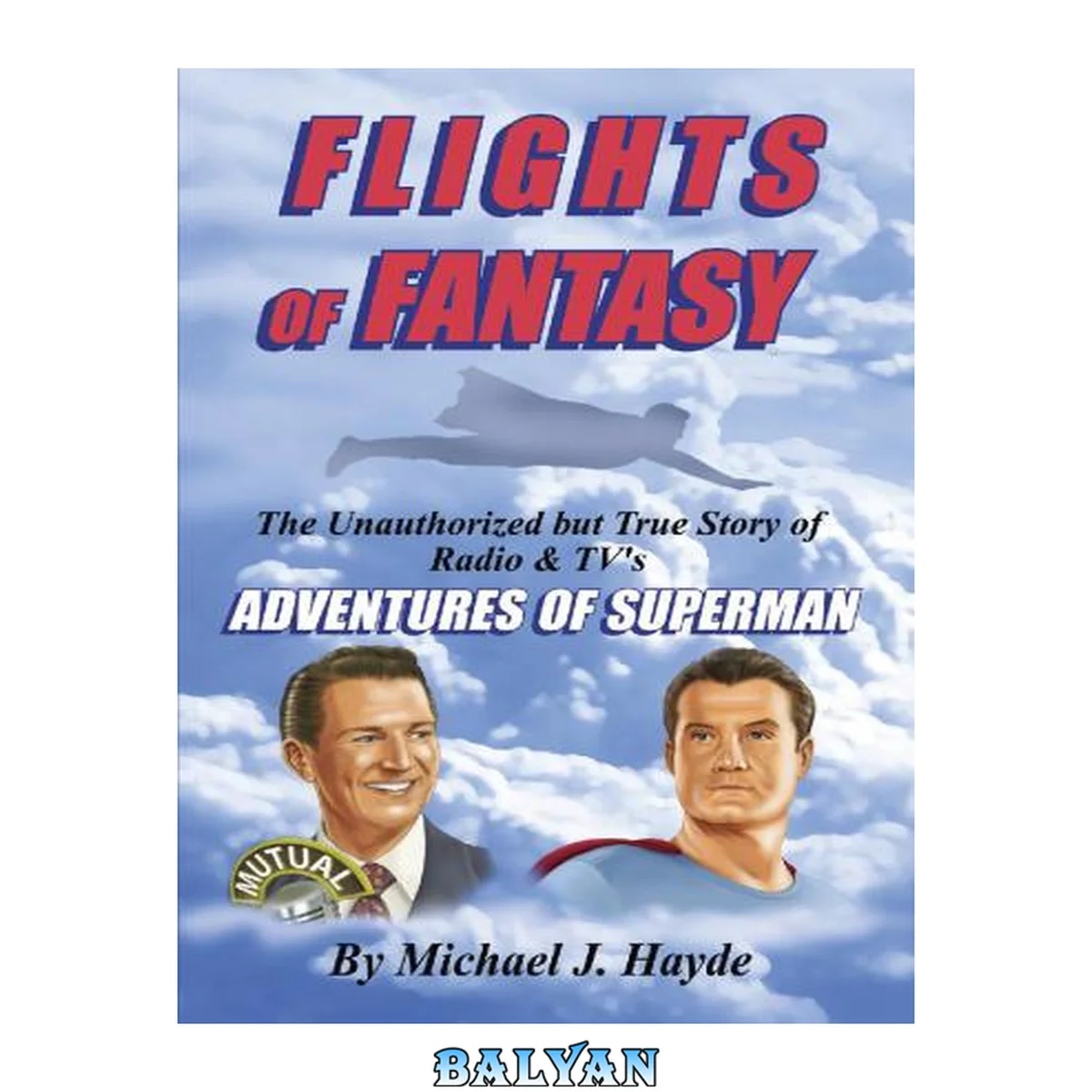 جلد کتاب Flights of fantasy : the unauthorized but true story of radio &amp; TV's Adventures of Superman