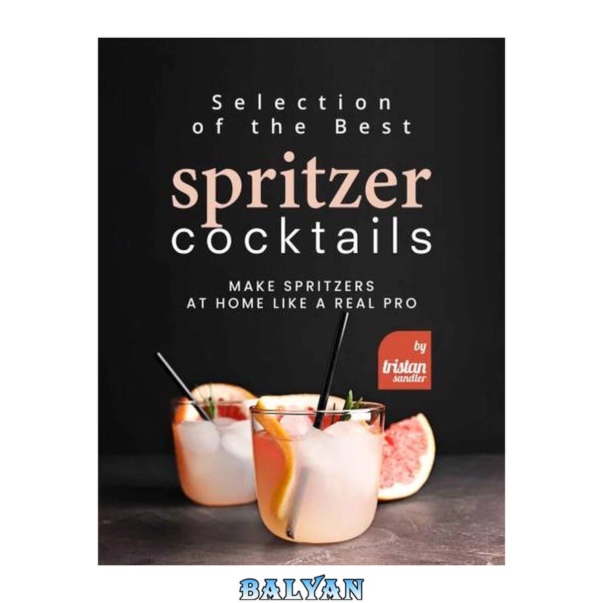 جلد کتاب Selection of the Best Spritzer Cocktails: Make Spritzers at Home Like a Real Pro