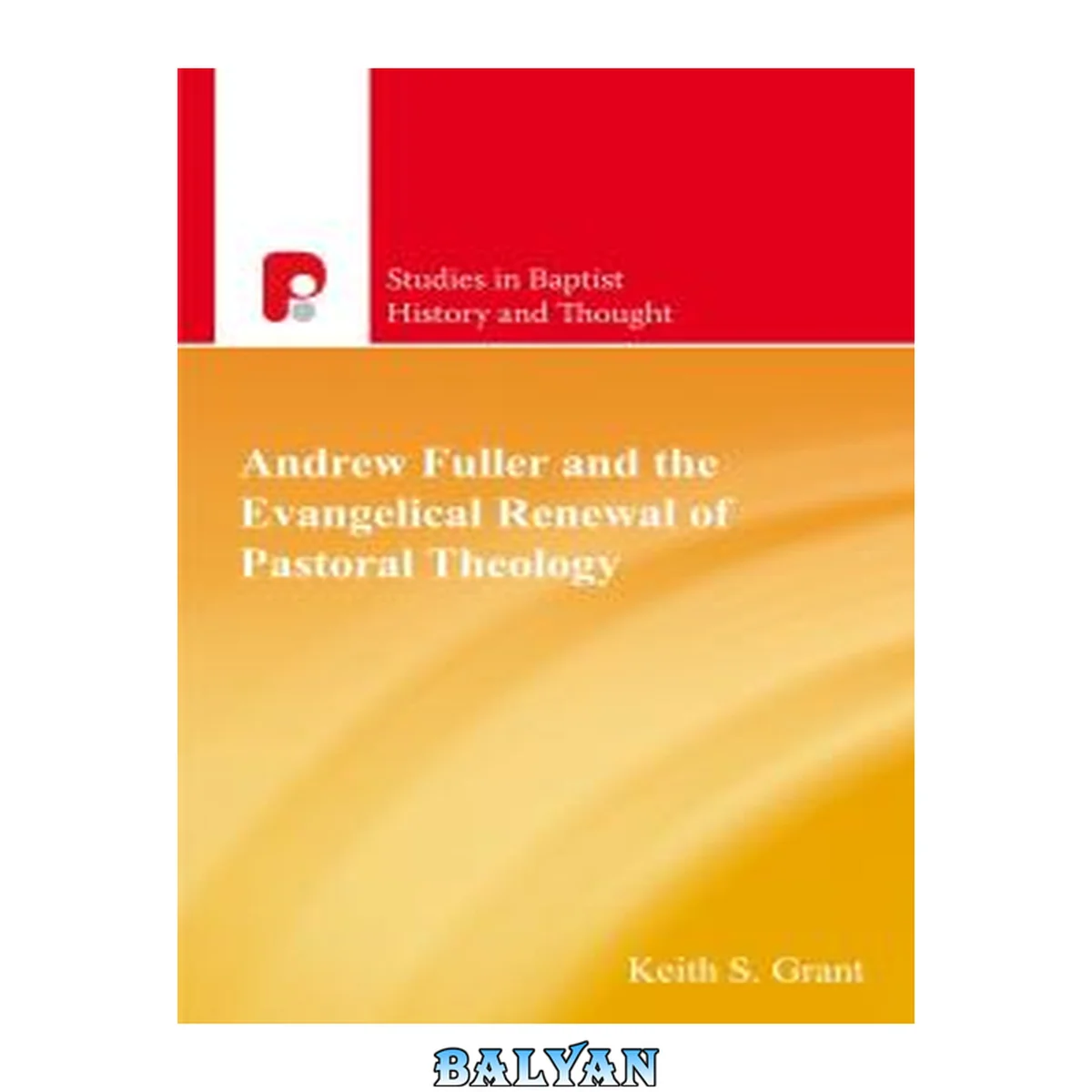 جلد کتاب Andrew Fuller and the Evangelical Renewal of Pastoral Theology (Studies in Baptist History and Thought)