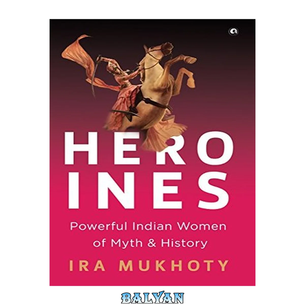 جلد کتاب Heroines: Powerful Indian Women of Myth and History