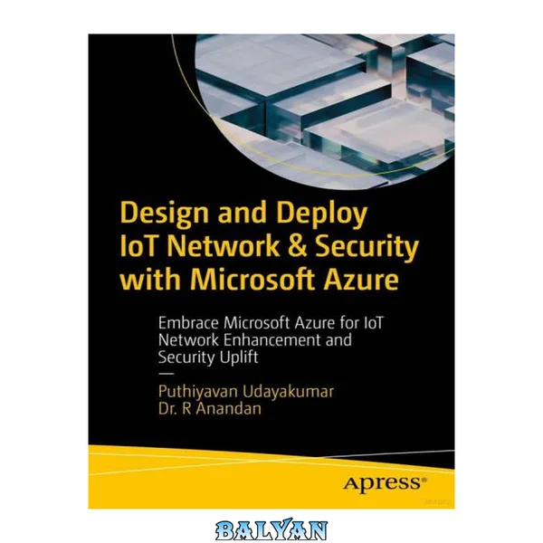 Design and Deploy IoT Network and Security with Microsoft Azure: Embrace Microsoft Azure for IoT Network Enhancement and Security Uplift