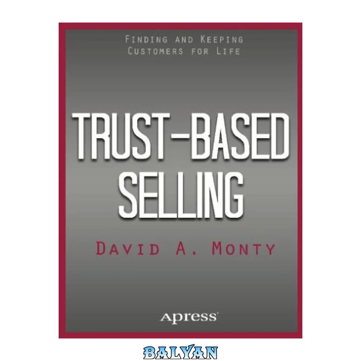 جلد کتاب Trust-Based Selling : Finding and Keeping Customers for Life