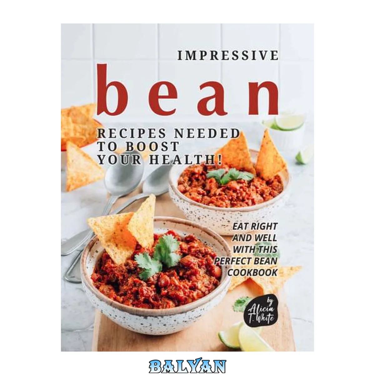 جلد کتاب Impressive Bean Recipes Needed to Boost Your Health!: Eat Right and Well with This Perfect Bean Cookbook