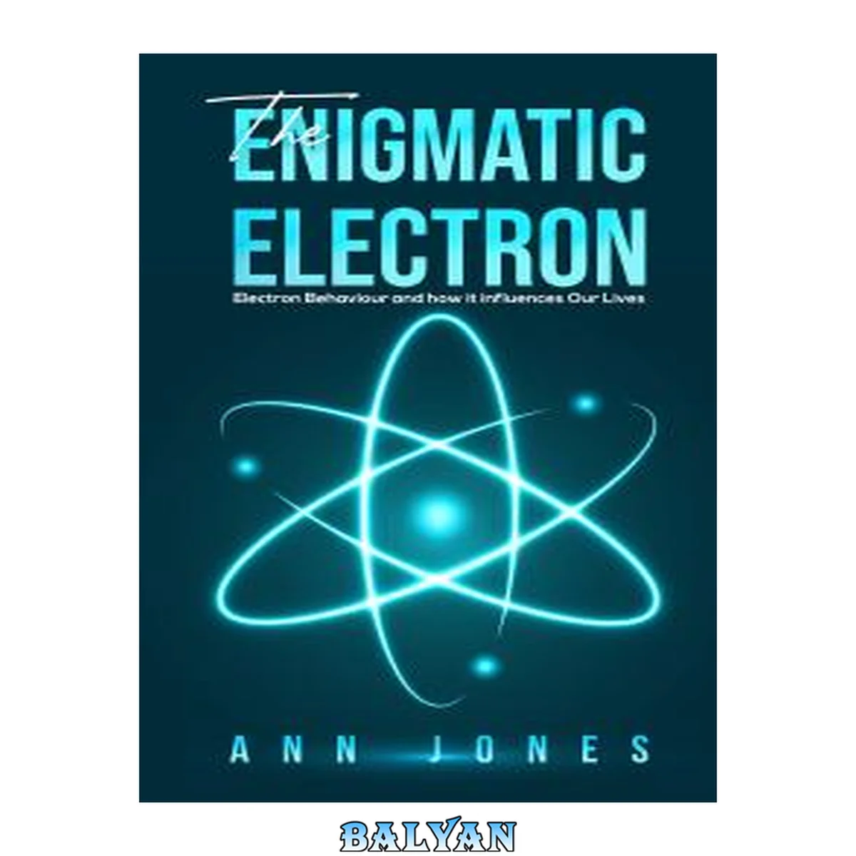 جلد کتاب The Enigmatic Electron : Electron Behaviour and How It Influences Our Lives