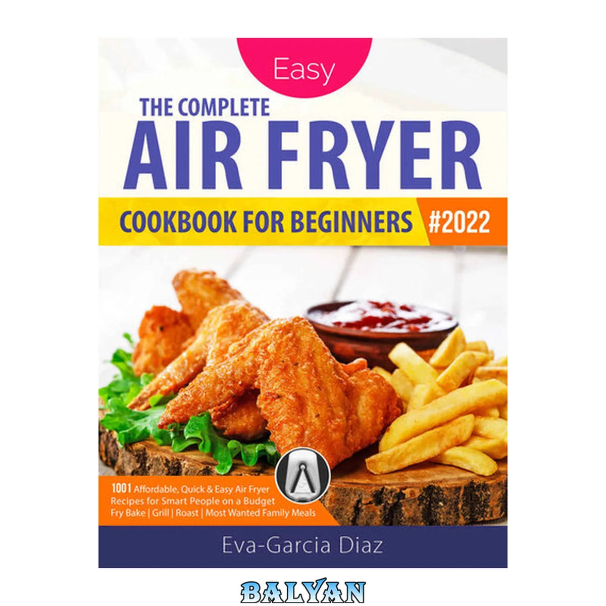 جلد کتاب The Complete Air Fryer Cookbook for Beginners #2022: 1001 Affordable, Quick &amp; Easy Air Fryer Recipes for Smart People on a Budget | Fry, Bake, Grill &amp; Roast Most Wanted Family Meals