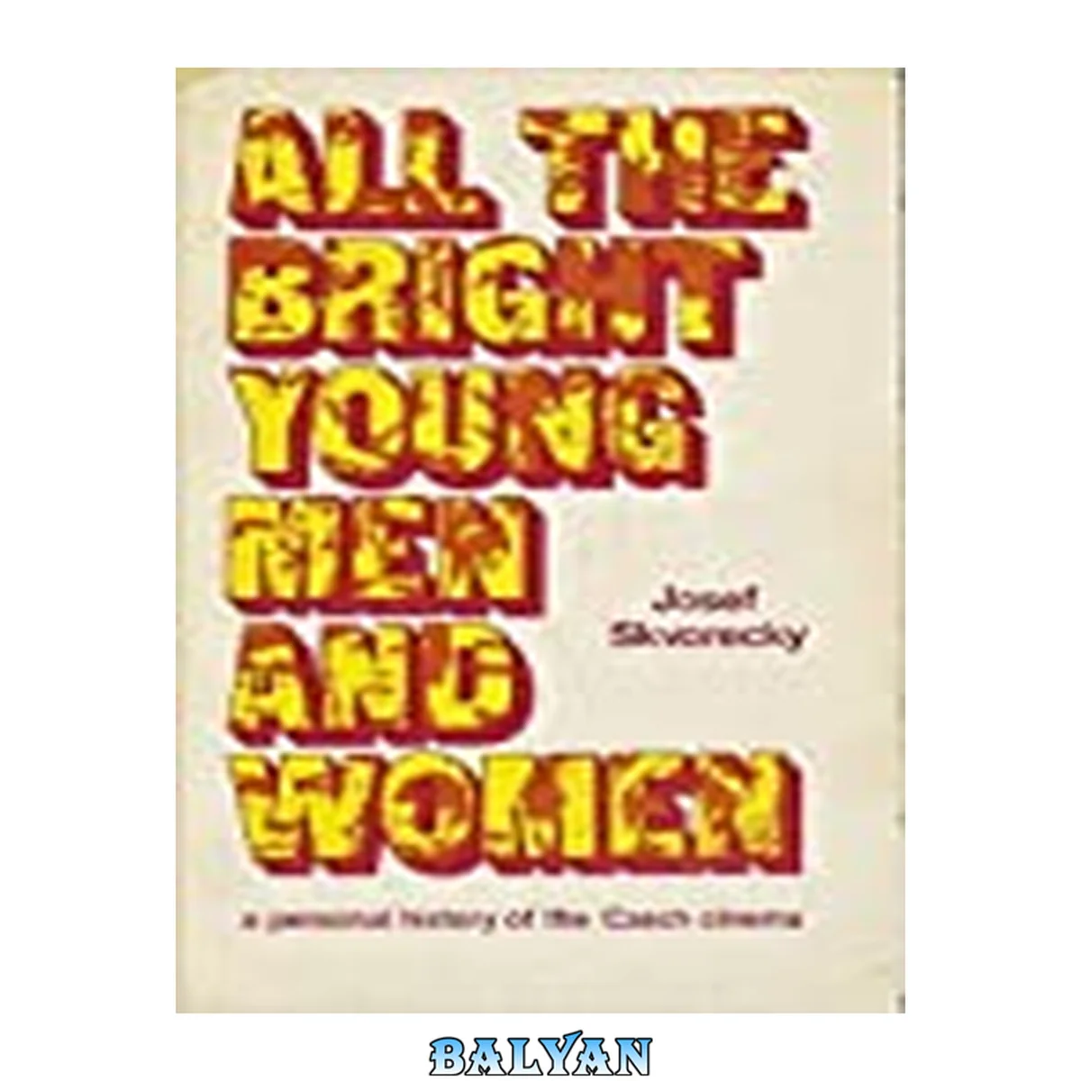 جلد کتاب All the bright young men and women; a personal history of the Czech cinema. Translated by Michael Schonberg