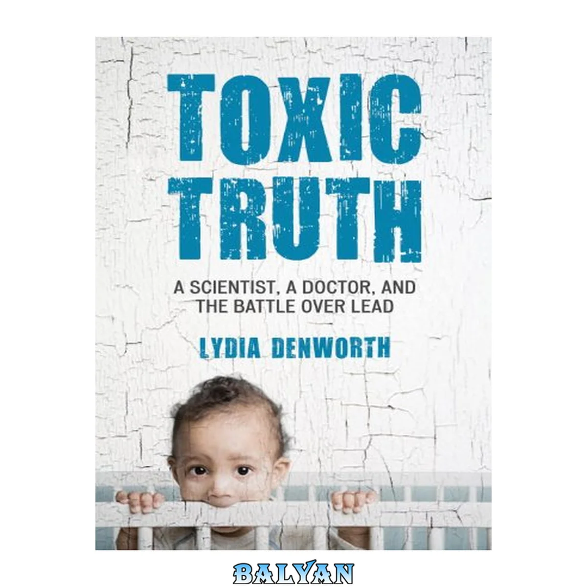 جلد کتاب Toxic Truth : A Scientist, a Doctor, and the Battle Over Lead