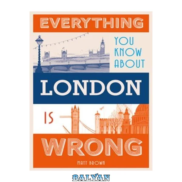 Everything You Know About London Is Wrong (Everything You Know Is Wrong)