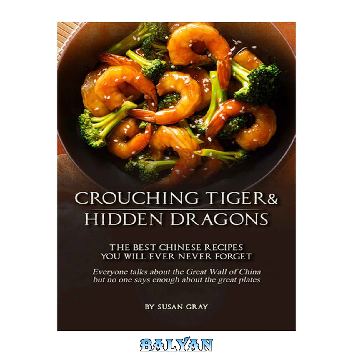 جلد کتاب Crouching Tiger and Hidden Dragons: The Best Chinese Recipes You Will Ever Never Forget