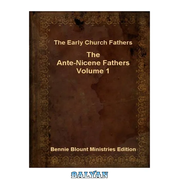 Ante-Nicene Fathers Volume 1