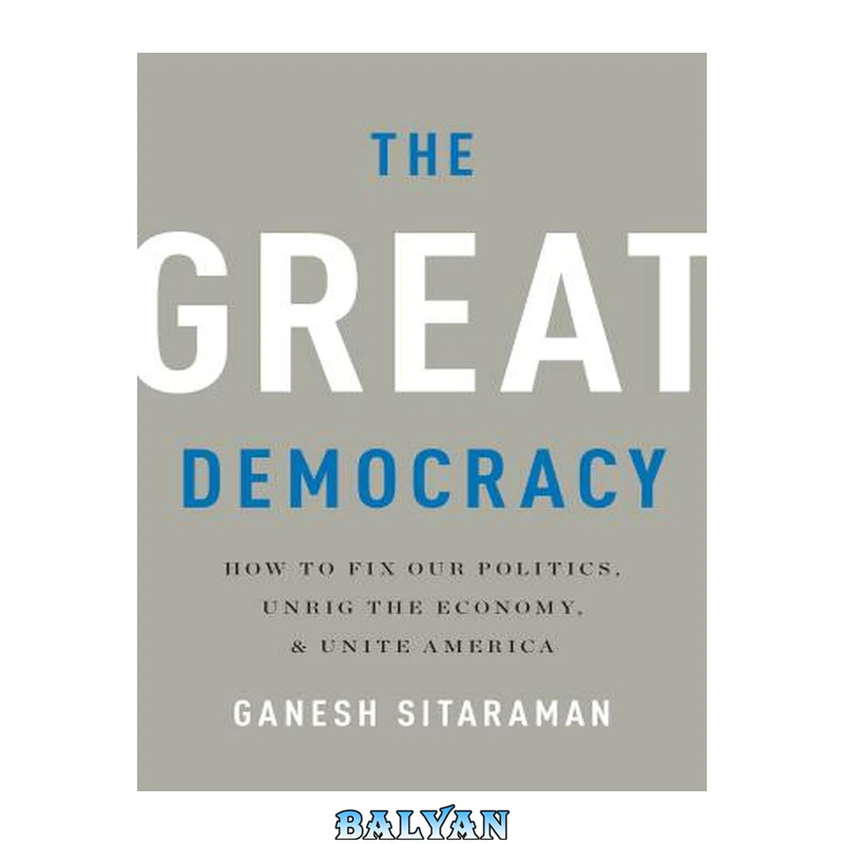 جلد کتاب The great democracy : how to fix our politics, unrig the economy, and unite America
