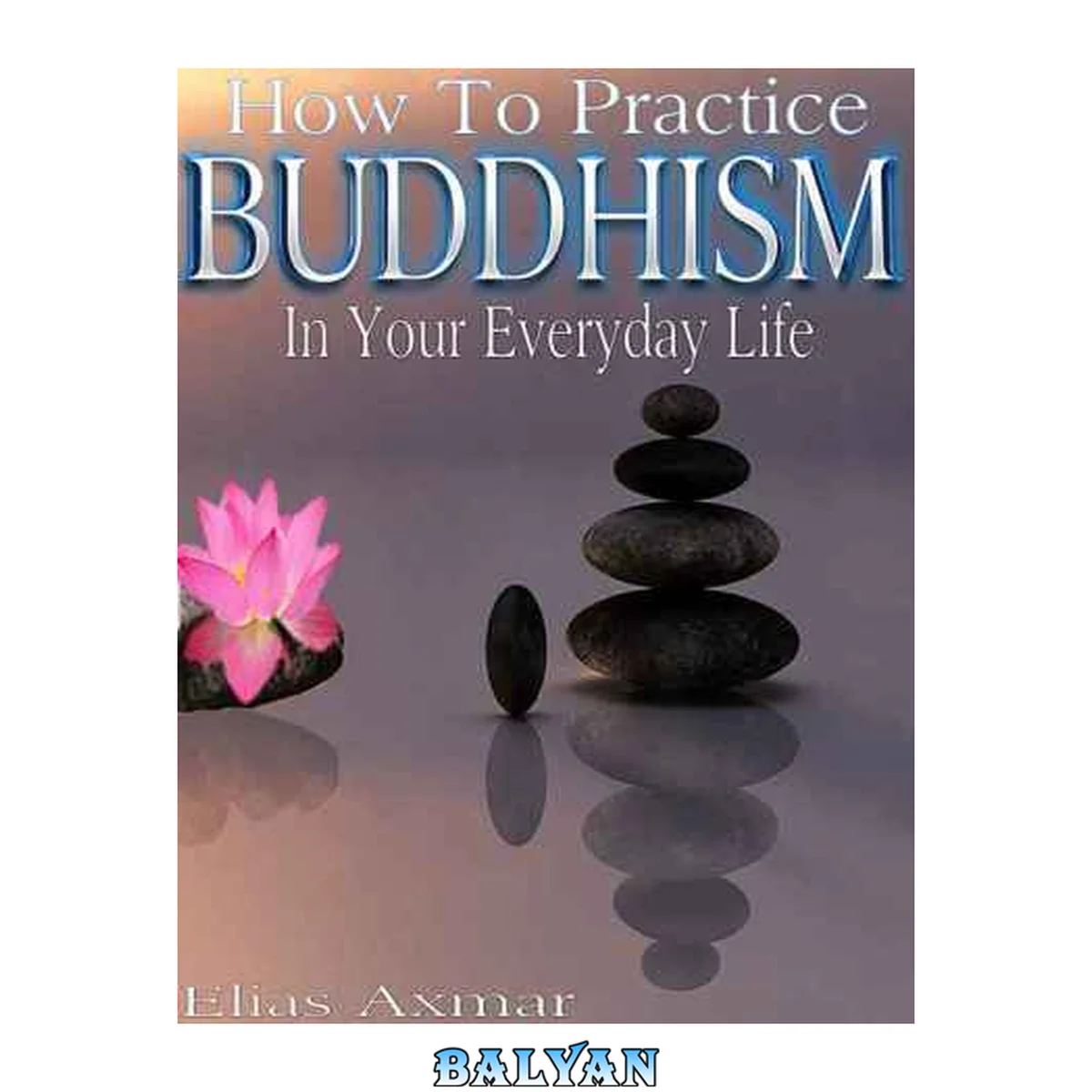 جلد کتاب Buddhism: How To Practice Buddhism In Your Everyday Life