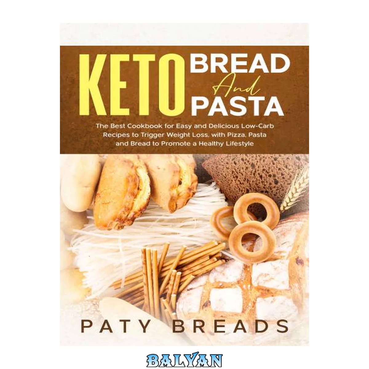 جلد کتاب Keto Bread and Keto Pasta: The Best Cookbook for Easy and Delicious Low-Carb Recipes to Trigger Weight Loss, with Pizza, Pasta and Bread to Promote a Healthy Lifestyle