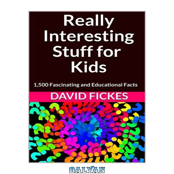 Really Interesting Stuff for Kids: 1,500 Fascinating and Educational Facts